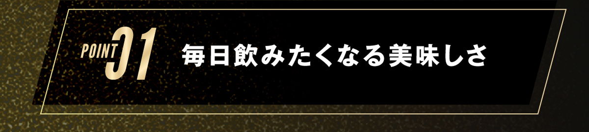 1.毎日飲みたくなる美味しさ