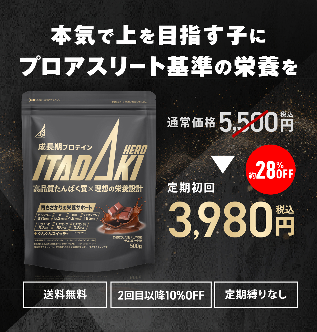 成長期プロテイン ITADAKI HERO  本気で上を目指す子にプロアスリート基準の栄養を 通常価格5,500円(税込) 定期初回3,980円(税込) 約28%OFF 送料無料 2回目以降10%OFF 定期縛りなし