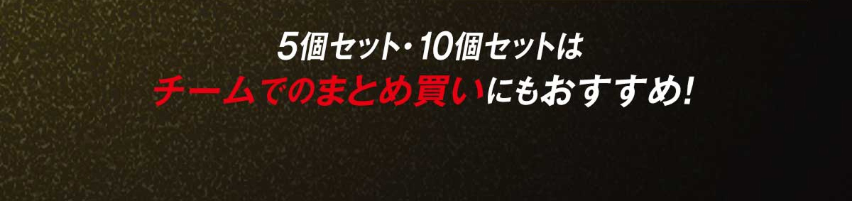 5個セット・10個セットは、チームでのまとめ買いにもおすすめ！